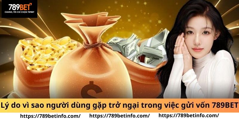 Lý do vì sao người dùng gặp trở ngại trong việc gửi vốn 789BET