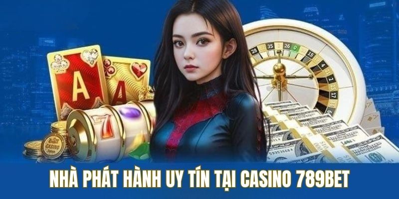 Nhà phát hành uy tín tại Casino 789BET