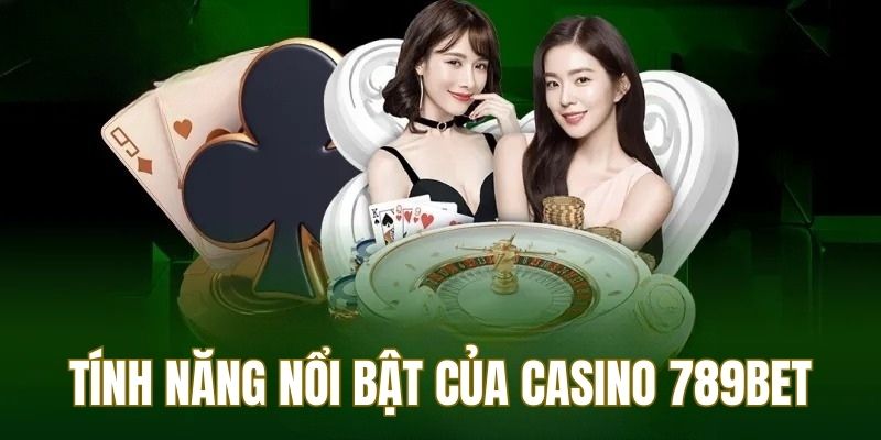 Tính năng nổi bật của sảnh cược Casino 789BET