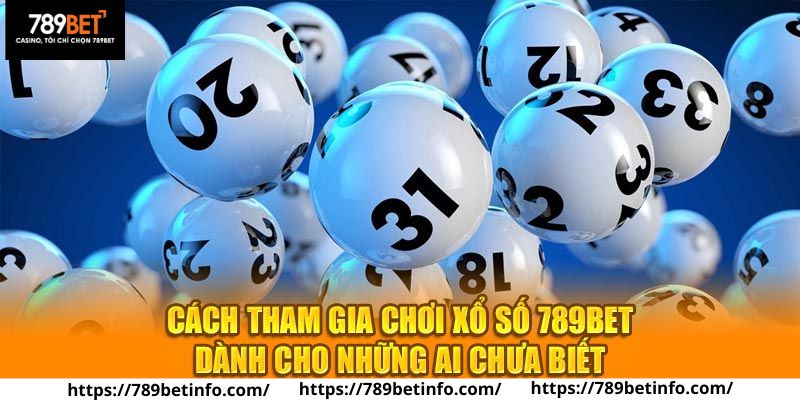 Hướng dẫn tham gia Xổ Số 789BET với đa dạng biến thể