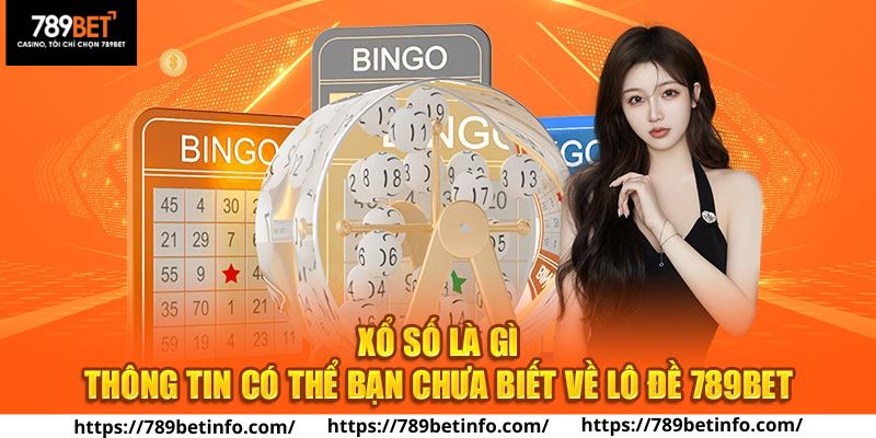 Thông tin chi tiết tìm hiểu về sảnh Xổ Số 789BET